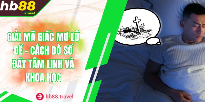Giải Mã Giấc Mơ Lô Đề - Cách Dò Số Đầy Tâm Linh Và Khoa Học